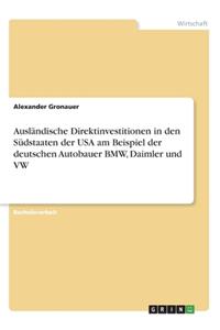 Ausländische Direktinvestitionen in den Südstaaten der USA am Beispiel der deutschen Autobauer BMW, Daimler und VW