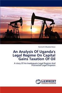 Analysis Of Uganda's Legal Regime On Capital Gains Taxation Of Oil