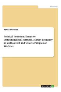 Political Economy. Essays on Institutionalism, Marxism, Market Economy as well as Exit and Voice Strategies of Workers