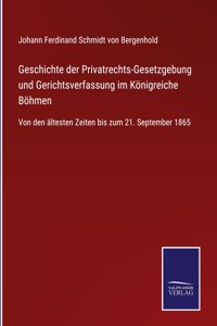 Geschichte der Privatrechts-Gesetzgebung und Gerichtsverfassung im Königreiche Böhmen