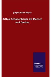 Arthur Schopenhauer als Mensch und Denker