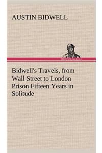 Bidwell's Travels, from Wall Street to London Prison Fifteen Years in Solitude