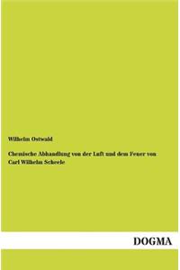 Chemische Abhandlung Von Der Luft Und Dem Feuer Von Carl Wilhelm Scheele