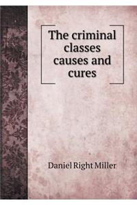 The Criminal Classes Causes and Cures