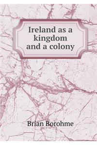 Ireland as a Kingdom and a Colony