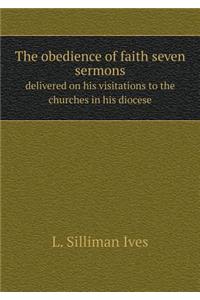 The Obedience of Faith Seven Sermons Delivered on His Visitations to the Churches in His Diocese
