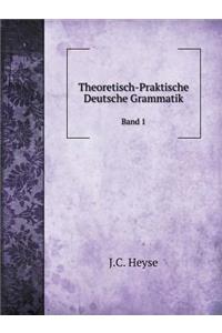 Theoretisch-Praktische Deutsche Grammatik Band 1
