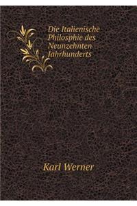 Die Italienische Philosphie Des Neunzehnten Jahrhunderts