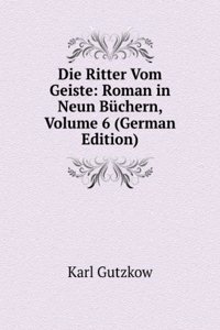 Die Ritter Vom Geiste: Roman in Neun Buchern, Volume 6 (German Edition)