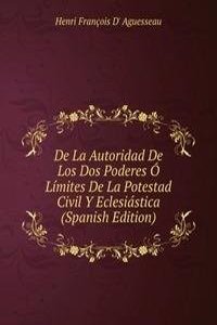 De La Autoridad De Los Dos Poderes O Limites De La Potestad Civil Y Eclesiastica (Spanish Edition)