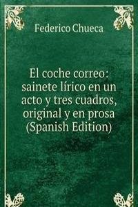 El coche correo: sainete lirico en un acto y tres cuadros, original y en prosa (Spanish Edition)