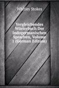 Vergleichendes Worterbuch Der Indogermanischen Sprachen, Volume 1 (German Edition)