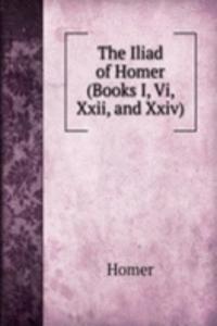 Iliad of Homer (Books I, Vi, Xxii, and Xxiv)