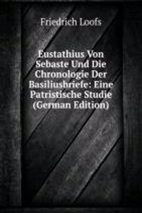 Eustathius Von Sebaste Und Die Chronologie Der Basiliusbriefe: Eine Patristische Studie (German Edition)