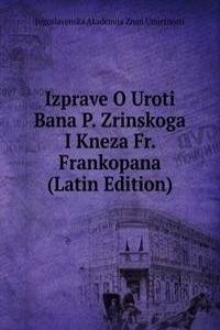 Izprave O Uroti Bana P. Zrinskoga I Kneza Fr. Frankopana (Latin Edition)