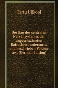 Der Bau des centralen Nervensystemes der ungeschwanzten Batrachier: untersucht und beschrieben Volume text (German Edition)