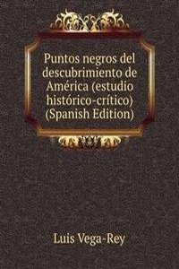 Puntos negros del descubrimiento de America (estudio historico-critico) (Spanish Edition)