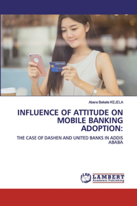 Influence of Attitude on Mobile Banking Adoption