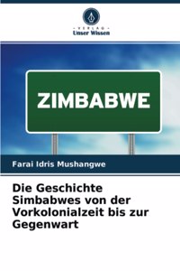 Die Geschichte Simbabwes von der Vorkolonialzeit bis zur Gegenwart