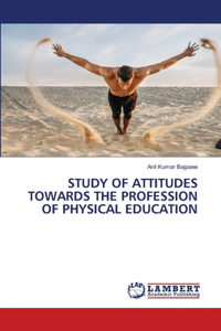 Study of Attitudes Towards the Profession of Physical Education