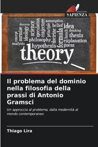 Il problema del dominio nella filosofia della prassi di Antonio Gramsci