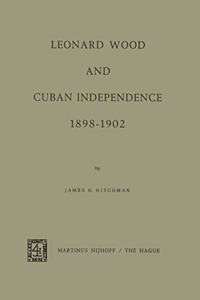 Leonard Wood and Cuban Independence 1898-1902