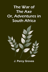 The War of the Axe; Or, Adventures in South Africa
