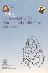 Homoeopathy for Mother and Child Care (General Topics) Traninig Manual Volume-3