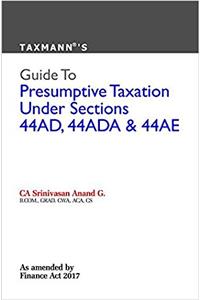 Guide to Presumptive Taxation Under Sections 44AD,44ADA & 44AE (2017 Edition-As Amended by Finance Act 2017)