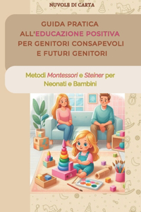 Guida Pratica all'Educazione Positiva per Genitori Consapevoli e Futuri Genitori