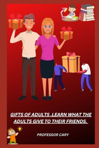 Gifts of Adults .Learn What the Adults Give to Their Friends.