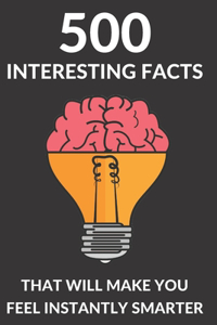 500 Facts That Will Make You Feel Instantly Smarter - Interesting Book For Kids and Adults