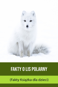 Fakty o Lis polarny (Fakty Książka dla dzieci)