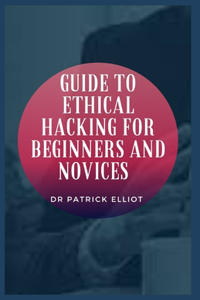 Guide to Ethical Hacking For Beginners And Novices