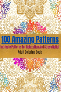 100 Amazing Patterns- Intricate Patterns For Relaxation And Stress Relief