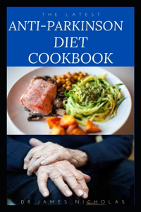 Latest Anti-Parkinson Diet Cookbook: Managing, Preventing, Healing and Treating Parkinson's Disease With Diet