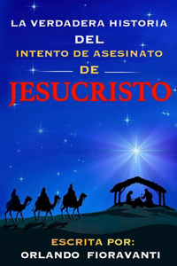 Verdadera Historia Del Intento De Asesinato De Jesucristo (Spanish Edition)