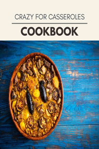 Crazy For Casseroles Cookbook