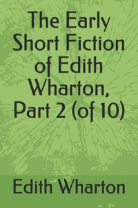 The Early Short Fiction of Edith Wharton, Part 2 (of 10)