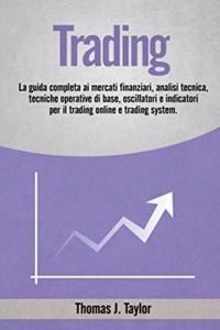 Trading: La guida completa ai mercati finanziari, analisi tecnica, tecniche operative di base, oscillatori e indicatori per il trading online e trading syste