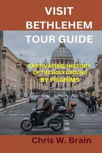 Visit Bethlehem Tour Guide: Captivating History of the Holy Ground by Pilgrims