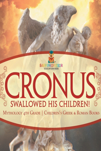 Cronus Swallowed His Children! Mythology 4th Grade Children's Greek & Roman Books