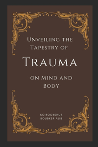 Unveiling the Tapestry of Trauma on Mind and Body