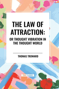 Law of Attraction: Or Thought Vibration in the Thought World