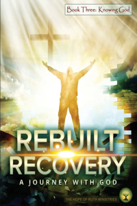 Rebuilt Recovery - Knowing God - Book 3