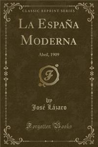 La EspaÃ±a Moderna: Abril, 1909 (Classic Reprint)