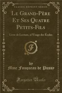 Le Grand-PÃ¨re Et Ses Quatre Petits-Fils: Livre de Lecture, Ã? l'Usage Des Ã?coles (Classic Reprint)