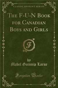 The F-U-N Book for Canadian Boys and Girls (Classic Reprint)