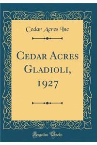 Cedar Acres Gladioli, 1927 (Classic Reprint)