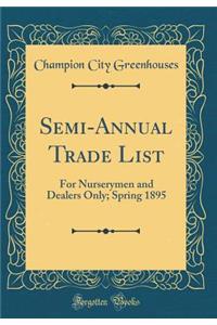 Semi-Annual Trade List: For Nurserymen and Dealers Only; Spring 1895 (Classic Reprint)